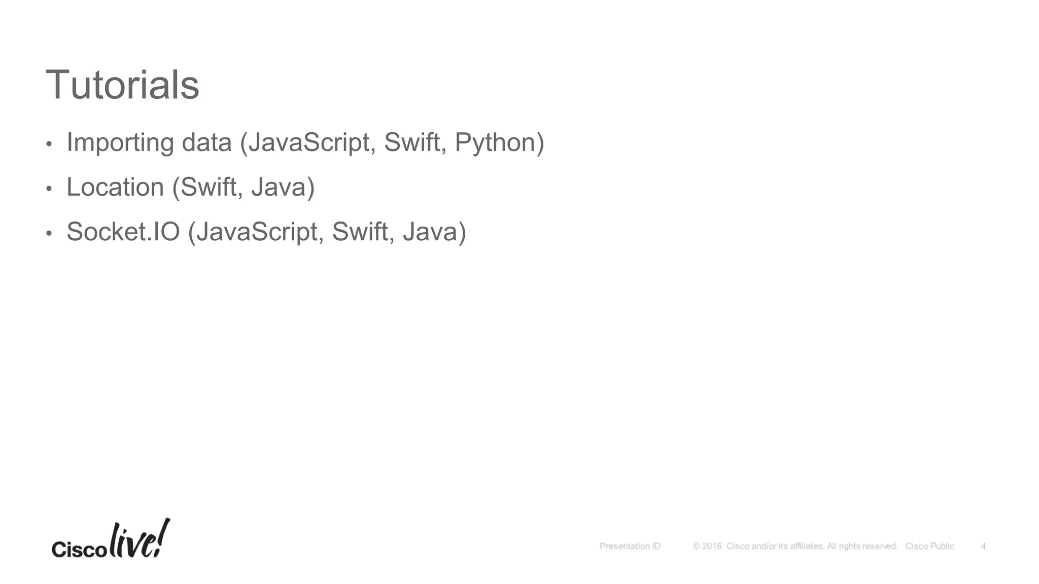 Tutorials
•  Importing data (JavaScript, Swift, Python)
•  Location (Swift, Java)
•  Socket.IO (JavaScript, Swift, Java)
 