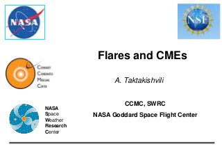 Flares and CMEs
CCMC, SWRC
NASA Goddard Space Flight Center
A. Taktakishvili
NASA
Space
Weather
Research
Center
 