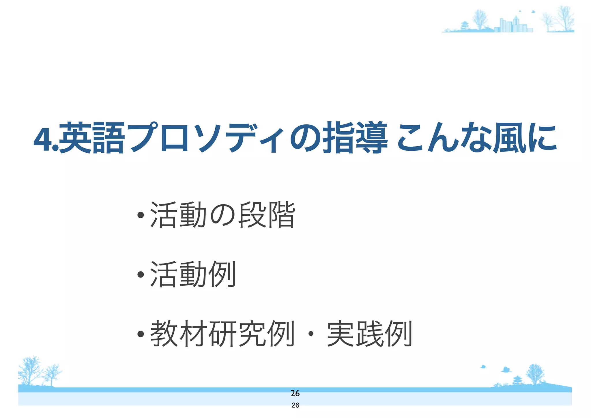 •活動の段階
•活動例
•教材研究例・実践例
4.英語プロソディの指導こんな風に
26
26
 