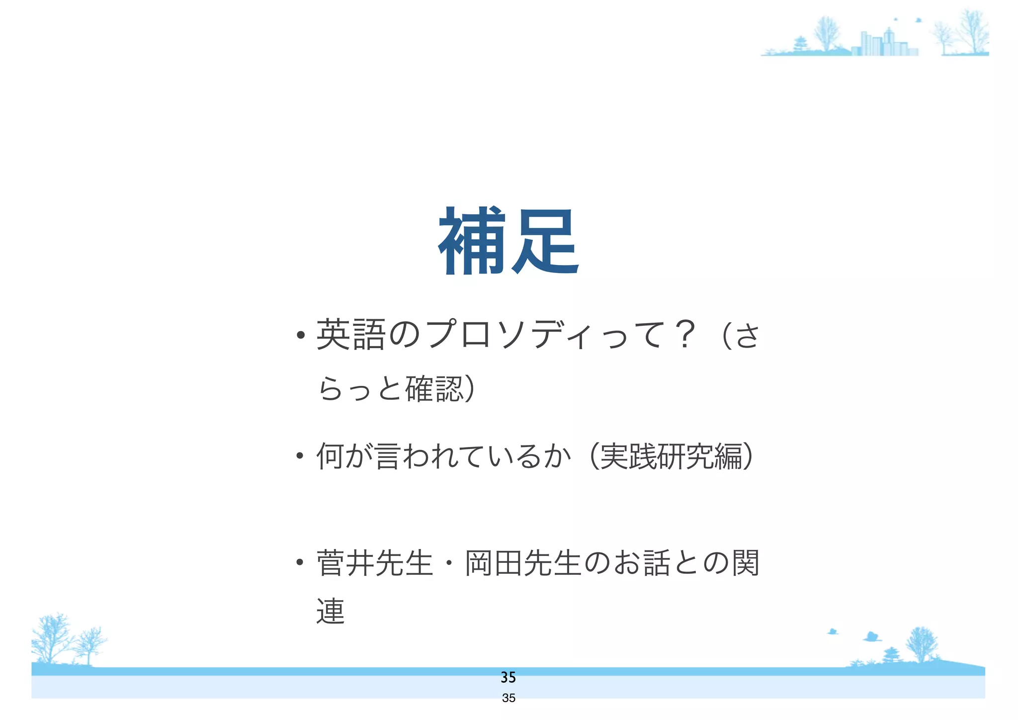 • 英語のプロソディって？（さ
らっと確認）
• 何が言われているか（実践研究編）
• 菅井先生・岡田先生のお話との関
連
補足
35
35
 