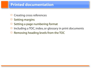 Printed documentation Creating cross references Setting margins Setting a page numbering format Including a TOC, index, or glossary in print documents Removing heading levels from the TOC