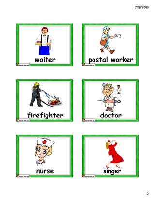 2/18/2009 
2 
waiter postal worker 
firefighter doctor 
nurse singer 
 