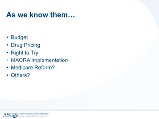 As we know them…
• Budget
• Drug Pricing
• Right to Try
• MACRA Implementation
• Medicare Reform?
• Others?
 