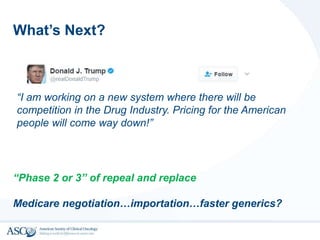 What’s Next?
“I am working on a new system where there will be
competition in the Drug Industry. Pricing for the American
people will come way down!”
“Phase 2 or 3” of repeal and replace
Medicare negotiation…importation…faster generics?
 