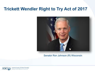 Trickett Wendler Right to Try Act of 2017
Senator Ron Johnson (R) Wisconsin
 