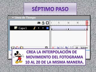 Séptimo Paso      Crea la interpolación de                movimiento del fotograma             10 al 20 de la misma manera.           