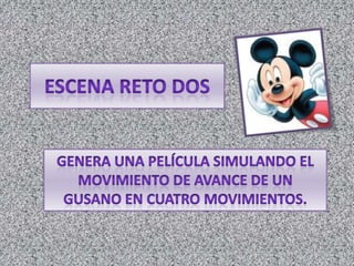 Escena reto dosGenera una película simulando el movimiento de avance de un gusano en cuatro movimientos.