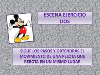 Escena ejercicio dosSigue los pasos y obtendrás el movimiento de una pelota que rebota en un mismo lugar          