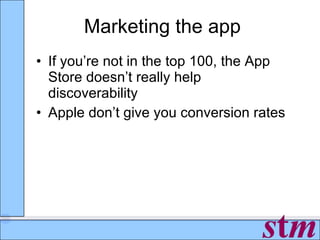 Marketing the app If you’re not in the top 100, the App Store doesn’t really help discoverability Apple don’t give you conversion rates 