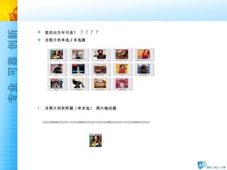 您的出生年月是？  ？？？？ 含图片的单选 / 多选题 含图片的矩阵题（单多选） 图片拖动题 