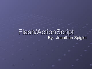 Flash/ActionScript By:  Jonathan Spigler 
