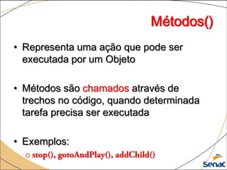 Métodos()
• Representa uma ação que pode ser
  executada por um Objeto

• Métodos são chamados através de
  trechos no código, quando determinada
  tarefa precisa ser executada

• Exemplos:
  o
 
