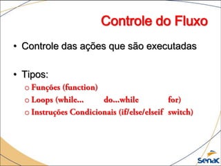 Controle do Fluxo
• Controle das ações que são executadas

• Tipos:
  o
  o
  o
 