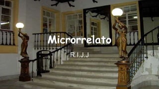 R.I.J.J
Microrrelato
 