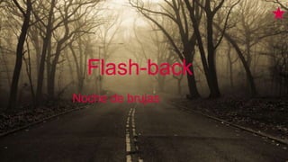 Flash-back
Noche de brujas
 