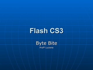 Flash CS3 Byte Bite Profº Luciene 