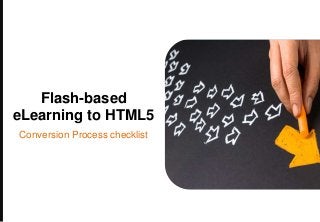 Conversion Process checklist
Flash-based
eLearning to HTML5
 