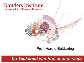 De Toekomst van Hersenonderzoek
Prof. Harold Bekkering
 