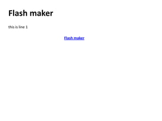Flash maker
this is line 1

                 Flash maker
 
