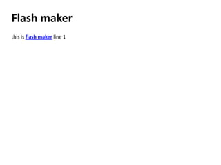 Flash maker
this is flash maker line 1
 