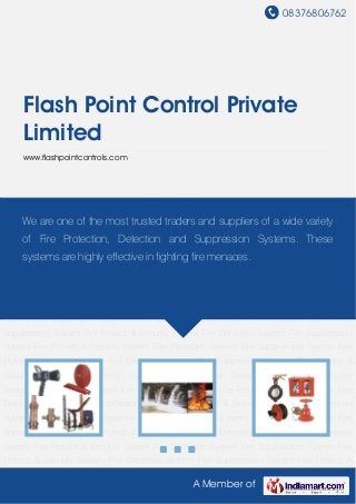 08376806762
A Member of
Flash Point Control Private
Limited
www.flashpointcontrols.com
Fire Detection System Fire Suppression System Fire Protect & Security System Fire Detection
System Fire Suppression System Fire Protect & Security System Fire Detection System Fire
Suppression System Fire Protect & Security System Fire Detection System Fire Suppression
System Fire Protect & Security System Fire Detection System Fire Suppression System Fire
Protect & Security System Fire Detection System Fire Suppression System Fire Protect &
Security System Fire Detection System Fire Suppression System Fire Protect & Security
System Fire Detection System Fire Suppression System Fire Protect & Security System Fire
Detection System Fire Suppression System Fire Protect & Security System Fire Detection
System Fire Suppression System Fire Protect & Security System Fire Detection System Fire
Suppression System Fire Protect & Security System Fire Detection System Fire Suppression
System Fire Protect & Security System Fire Detection System Fire Suppression System Fire
Protect & Security System Fire Detection System Fire Suppression System Fire Protect &
Security System Fire Detection System Fire Suppression System Fire Protect & Security
System Fire Detection System Fire Suppression System Fire Protect & Security System Fire
Detection System Fire Suppression System Fire Protect & Security System Fire Detection
System Fire Suppression System Fire Protect & Security System Fire Detection System Fire
Suppression System Fire Protect & Security System Fire Detection System Fire Suppression
System Fire Protect & Security System Fire Detection System Fire Suppression System Fire
Protect & Security System Fire Detection System Fire Suppression System Fire Protect &
We are one of the most trusted traders and suppliers of a wide variety
of Fire Protection, Detection and Suppression Systems. These
systems are highly effective in fighting fire menaces.
 