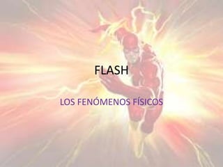 FLASH

LOS FENÓMENOS FÍSICOS
 
