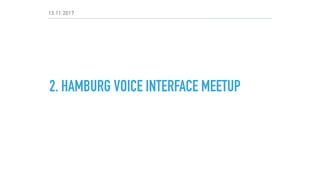 13.11.2017
2. HAMBURG VOICE INTERFACE MEETUP
 