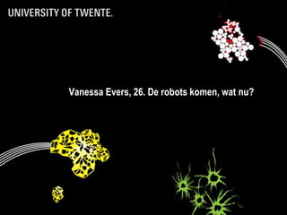 05/06/2014 1
Vanessa Evers, 26. De robots komen, wat nu?
 