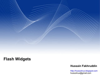 Flash Widgets
                Hussain Fakhruddin
                http://hussulinux.blogspot.com
                hussulinux@gmail.com