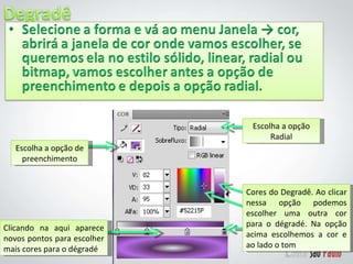 Escolha a opção de preenchimento Escolha a opção Radial Cores do Degradê. Ao clicar nessa opção podemos escolher uma outra cor para o dégradé. Na opção acima escolhemos a cor e ao lado o tom  Clicando na aqui aparece novos pontos para escolher mais cores para o dégradé 