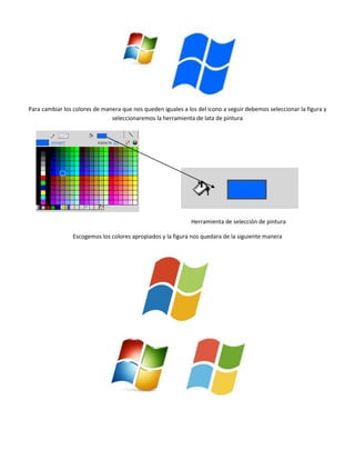 Para cambiar los colores de manera que nos queden iguales a los del icono a seguir debemos seleccionar la figura y
                               seleccionaremos la herramienta de lata de pintura




                                                              Herramienta de selección de pintura

                Escogemos los colores apropiados y la figura nos quedara de la siguiente manera
 