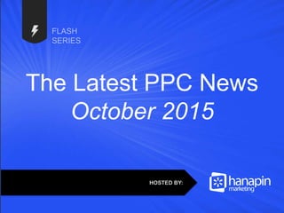 #thinkppc
The Latest PPC News
October 2015
HOSTED BY:
 