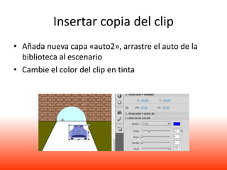 Insertar copia del clip
• Añada nueva capa «auto2», arrastre el auto de la
  biblioteca al escenario
• Cambie el color del clip en tinta
 