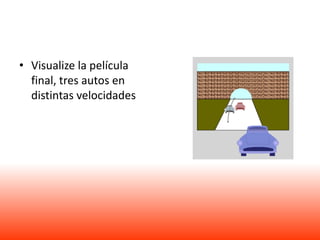 • Visualize la película
  final, tres autos en
  distintas velocidades
 