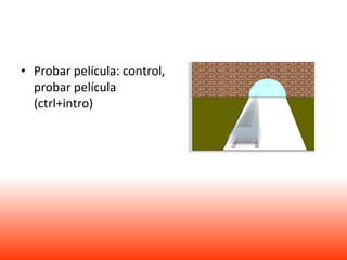 • Probar película: control,
  probar película
  (ctrl+intro)
 