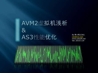 AVM2虚拟机浅析&AS3性能优化 By 陈士凯(CSK) csk@live.com www.csksoft.net Ver. 2010.5.29 