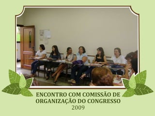 ENCONTRO COM COMISSÃO DE
ORGANIZAÇÃO DO CONGRESSO
2009
 