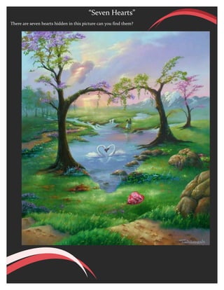 “Seven Hearts”
There are seven hearts hidden in this picture can you find them?
 