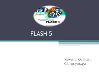 FLASH 5
Kewerlin Quintero
CI.: 19.592.454
 