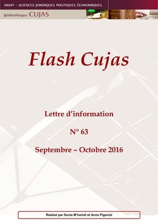 Réalisé par Sonia M’hamdi et Anne Piganiol
Flash Cujas
Lettre d’information
N° 63
Septembre – Octobre 2016
 