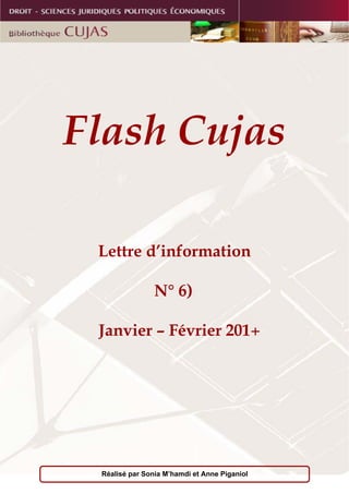 Réalisé par Sonia M’hamdi et Anne Piganiol
Flash Cujas
Lettre d’information
N° 6
Janvier – Février 201
 