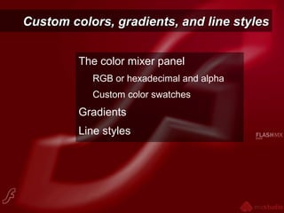 Custom colors, gradients, and line stylesCustom colors, gradients, and line styles
The color mixer panel
RGB or hexadecimal and alpha
Custom color swatches
Gradients
Line styles
 