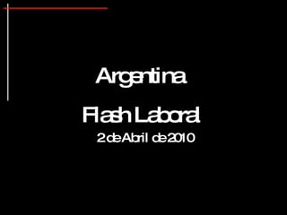 Argentina  Flash Laboral 2 de Abril de 2010 
