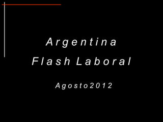 Argentina
Flash Laboral

   Agosto2012
 