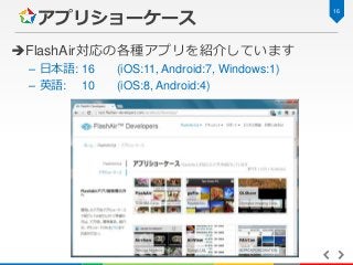 アプリショーケース
FlashAir対応の各種アプリを紹介しています
– 日本語: 16
– 英語: 10

(iOS:11, Android:7, Windows:1)
(iOS:8, Android:4)

16

 