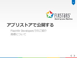 28

アプリストアで公開する
FlashAir Developersでのご紹介
商標について

 