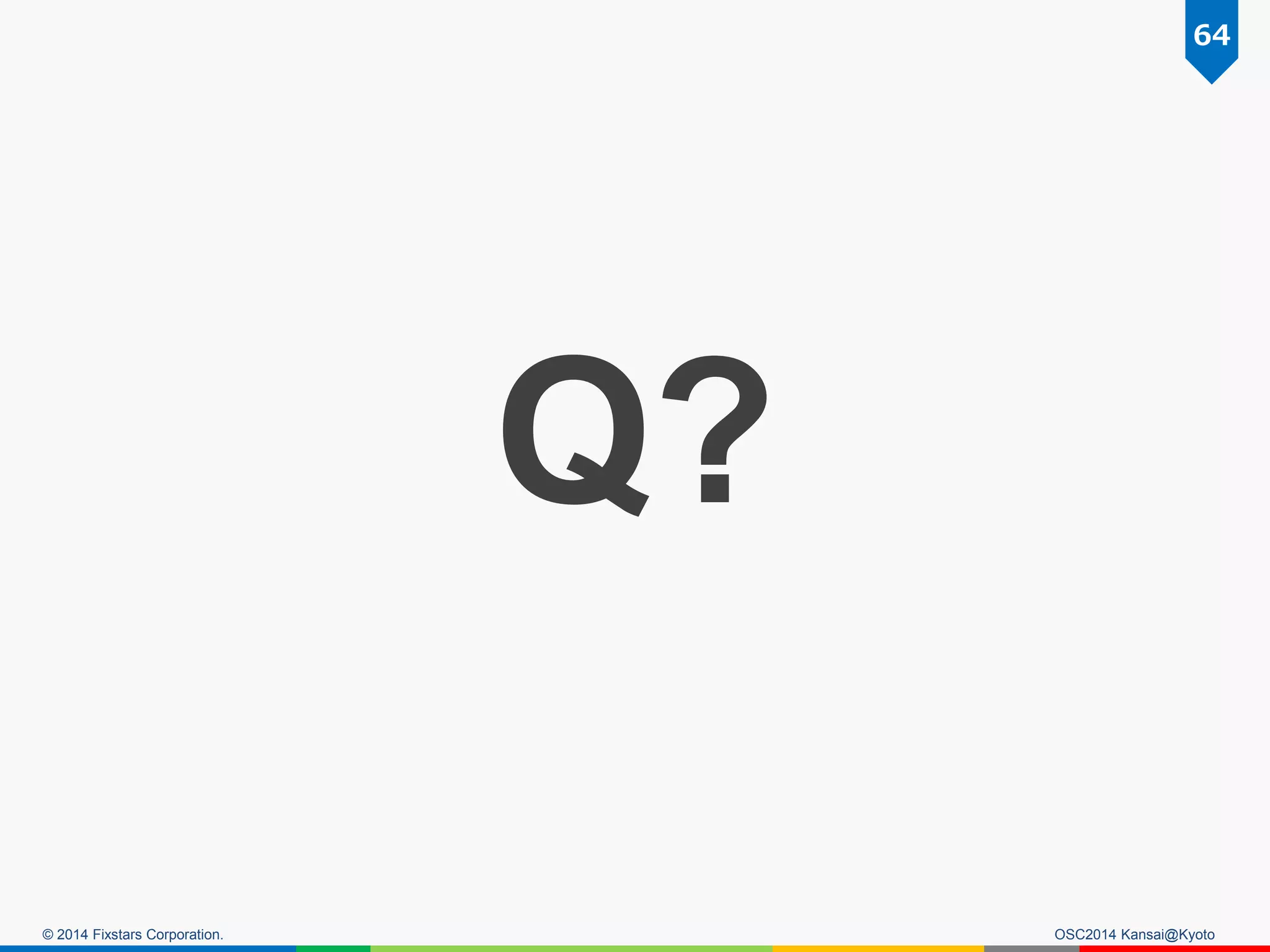 © 2014 Fixstars Corporation. OSC2014 Kansai@Kyoto
Q?
64
 