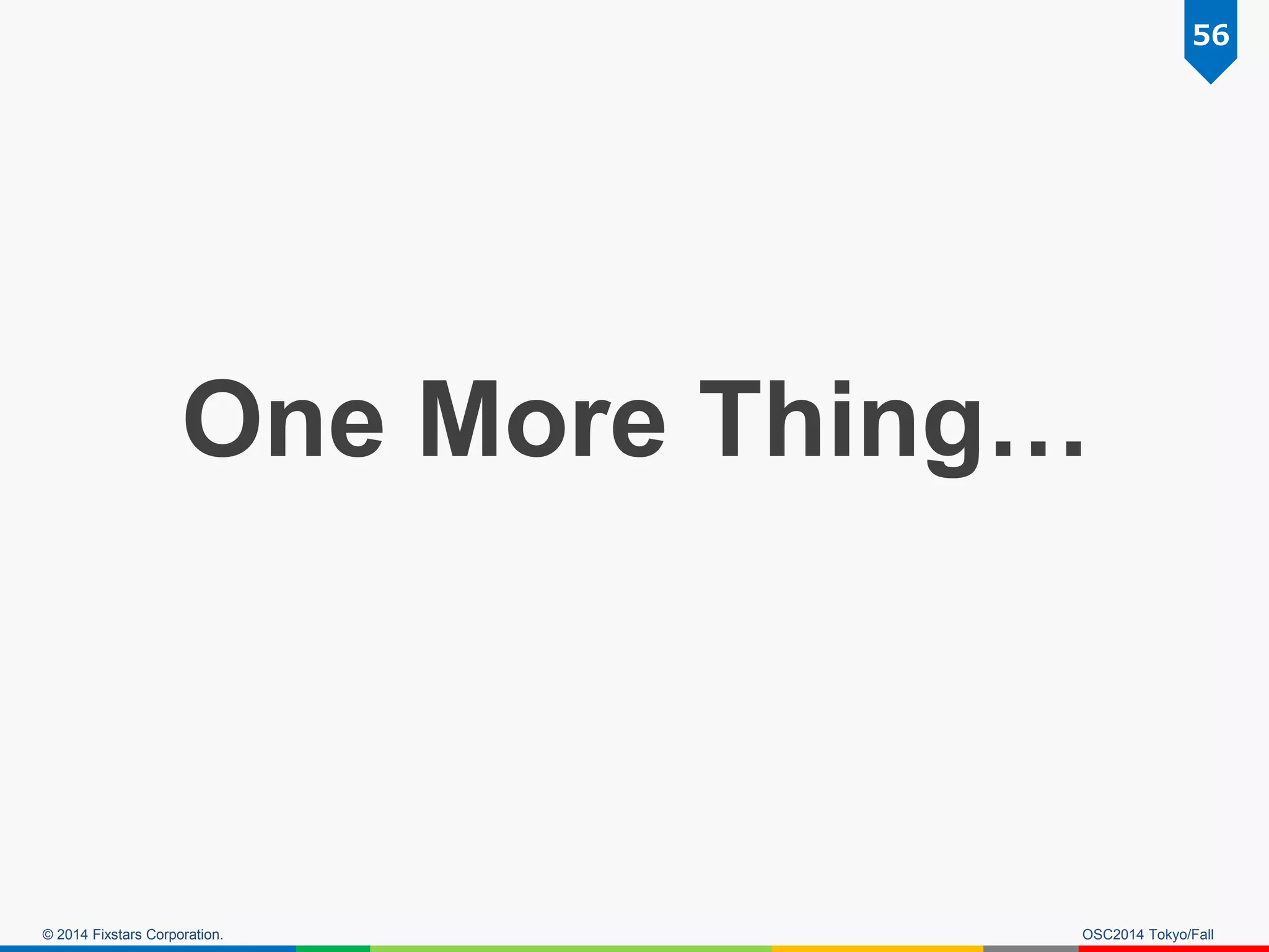 © 2014 Fixstars Corporation. 
OSC2014 Tokyo/Fall 
56 
One More Thing…  
