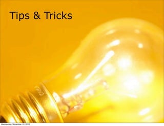14
Tips & Tricks
Wednesday, November 10, 2010
 