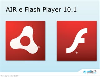 AIR e Flash Player 10.1
Wednesday, November 10, 2010
 